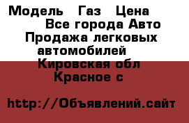  › Модель ­ Газ › Цена ­ 160 000 - Все города Авто » Продажа легковых автомобилей   . Кировская обл.,Красное с.
